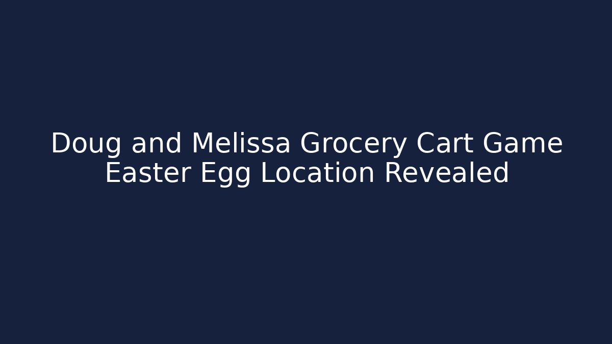 Doug and Melissa Grocery Cart Game Easter Egg Location Revealed - Celivion