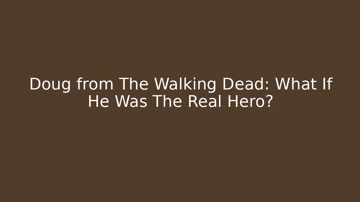Doug from The Walking Dead: What If He Was The Real Hero?