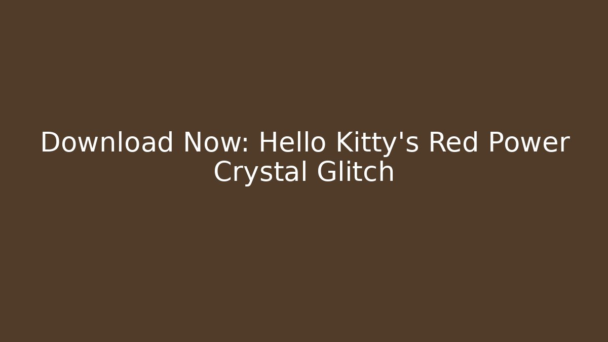 Download Now: Hello Kitty’s Red Power Crystal Glitch