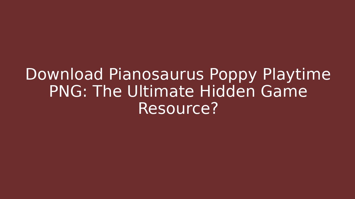 Download Pianosaurus Poppy Playtime PNG: The Ultimate Hidden Game Resource?