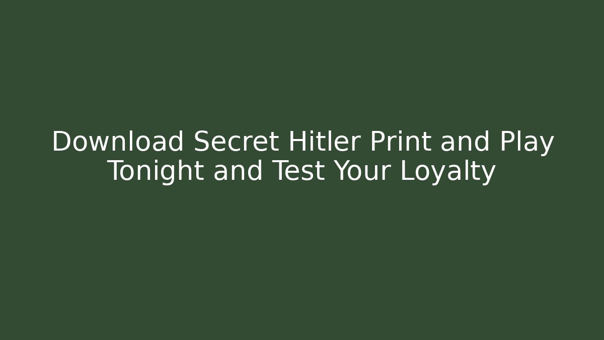 Download Secret Hitler Print and Play Tonight and Test Your Loyalty