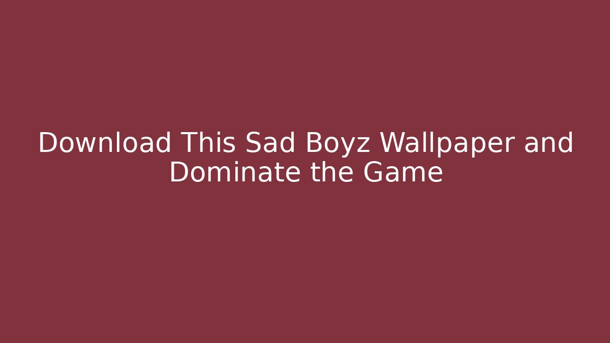 Download This Sad Boyz Wallpaper and Dominate the Game