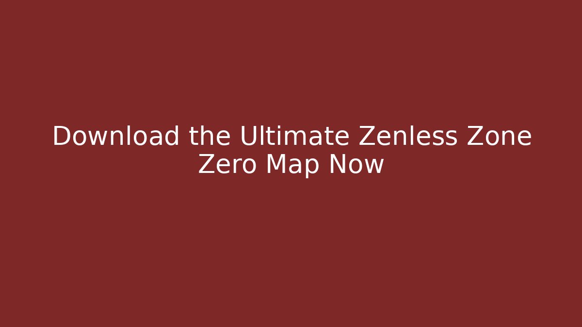 Download the Ultimate Zenless Zone Zero Map Now - Celivion