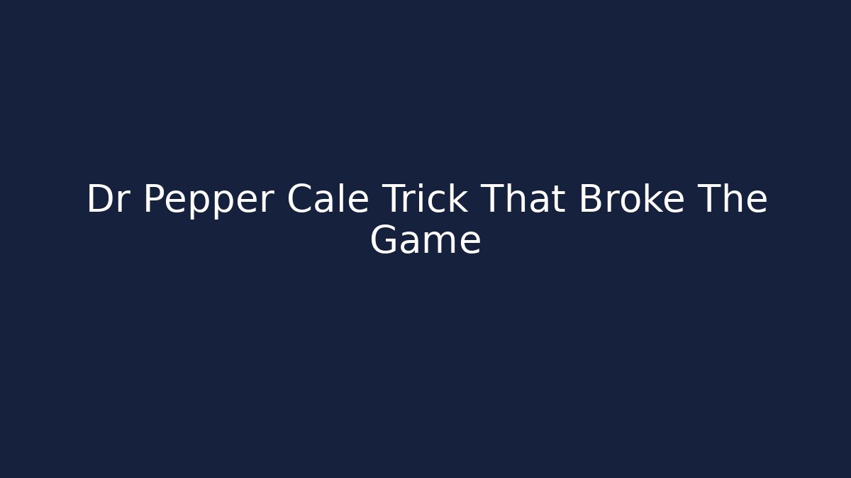 Dr Pepper Cale Trick That Broke The Game - Celivion