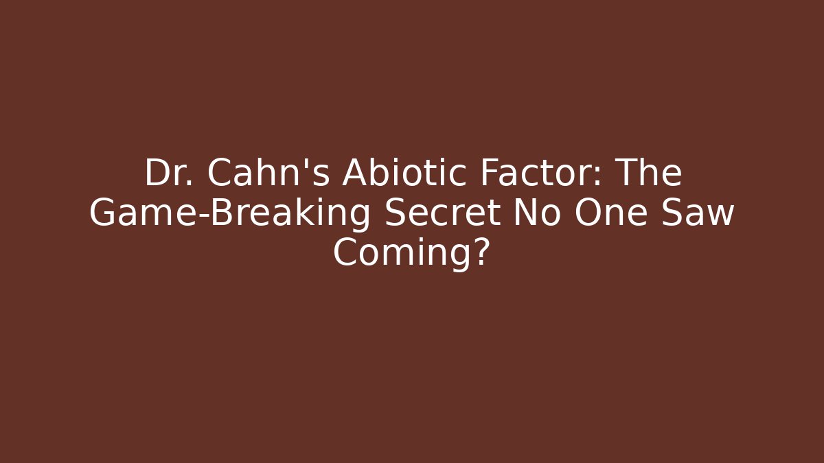 Dr. Cahn's Abiotic Factor: The Game-Breaking Secret No One Saw Coming?