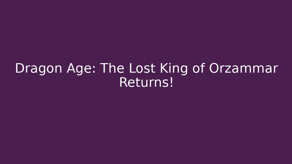 Dragon Age: The Lost King of Orzammar Returns!