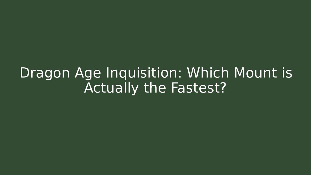 Dragon Age Inquisition: Which Mount is Actually the Fastest?