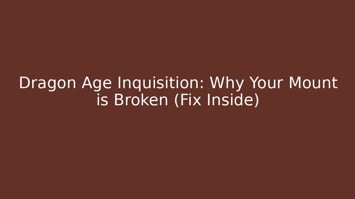 Dragon Age Inquisition: Why Your Mount is Broken (Fix Inside) - Celivion