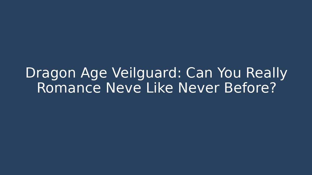 Dragon Age Veilguard: Can You Really Romance Neve Like Never Before?
