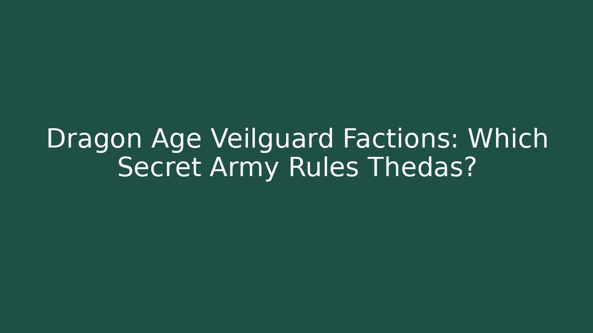 Dragon Age Veilguard Factions: Which Secret Army Rules Thedas?