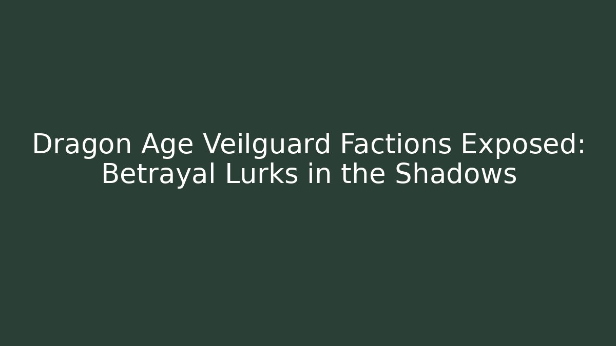 Dragon Age Veilguard Factions Exposed: Betrayal Lurks in the Shadows