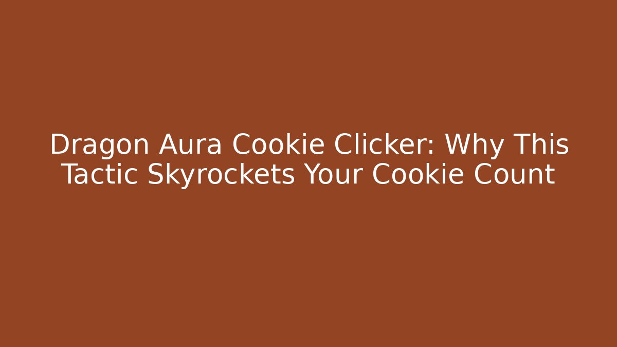 Dragon Aura Cookie Clicker: Why This Tactic Skyrockets Your Cookie Count - Celivion