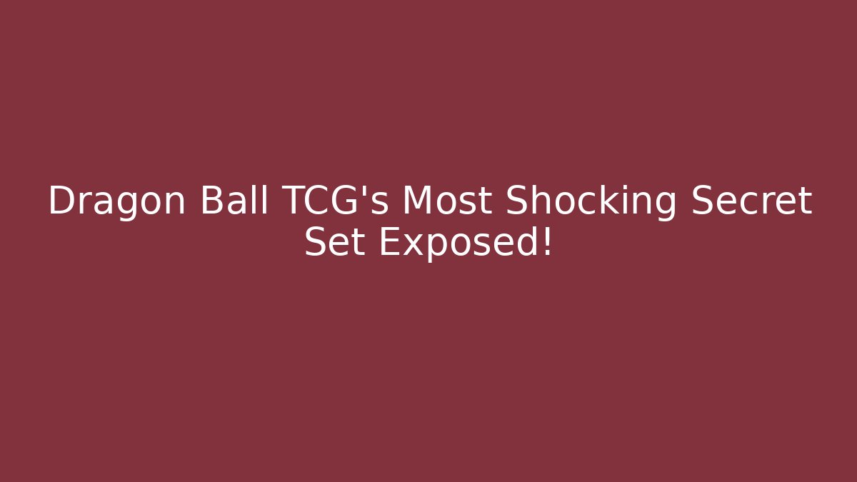 Dragon Ball TCG's Most Shocking Secret Set Exposed!