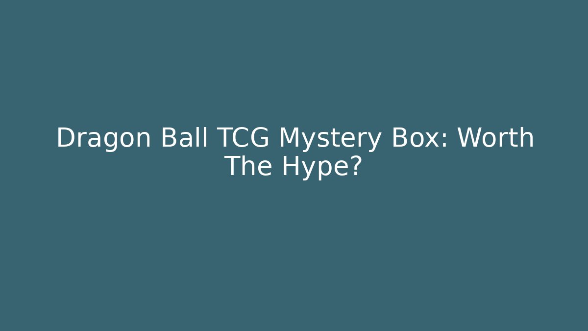 Dragon Ball TCG Mystery Box: Worth The Hype?