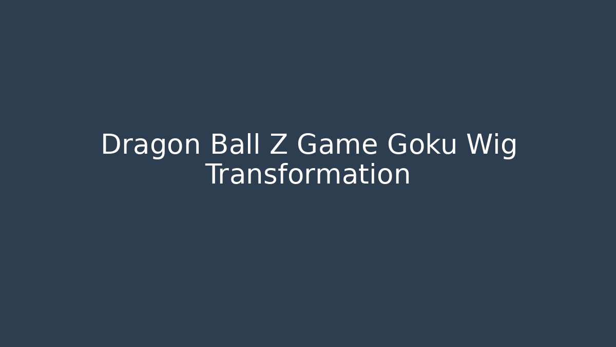 Dragon Ball Z Game Goku Wig Transformation