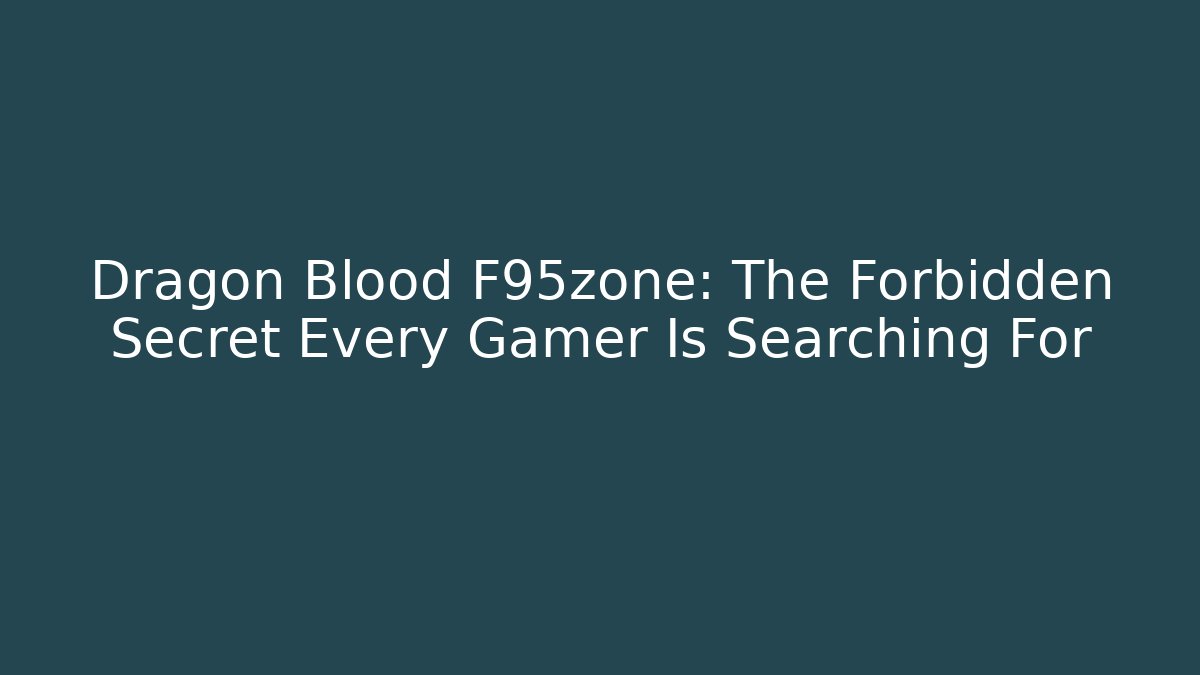 Dragon Blood F95zone: The Forbidden Secret Every Gamer Is Searching For