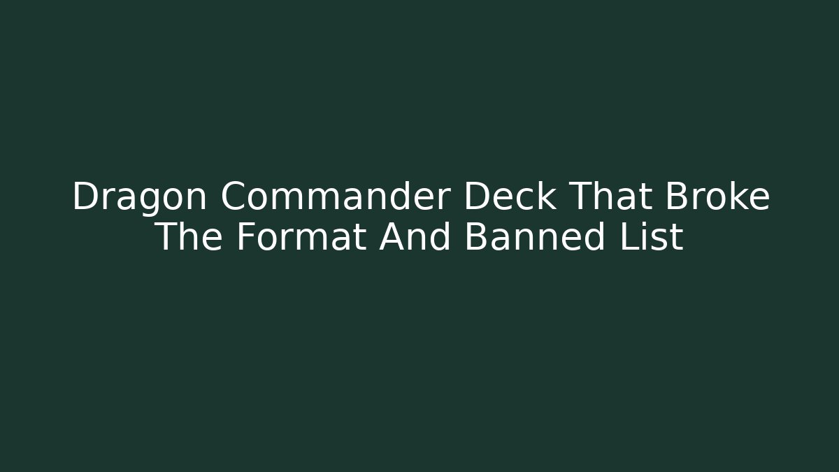 Dragon Commander Deck That Broke The Format And Banned List