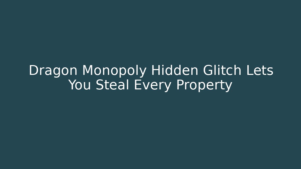 Dragon Monopoly Hidden Glitch Lets You Steal Every Property