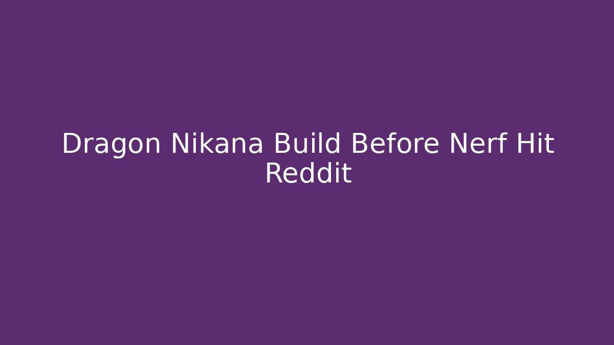 Dragon Nikana Build Before Nerf Hit Reddit - Celivion