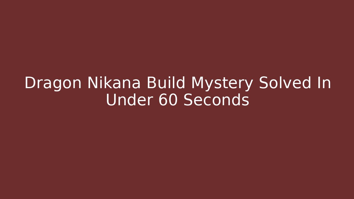 Dragon Nikana Build Mystery Solved In Under 60 Seconds
