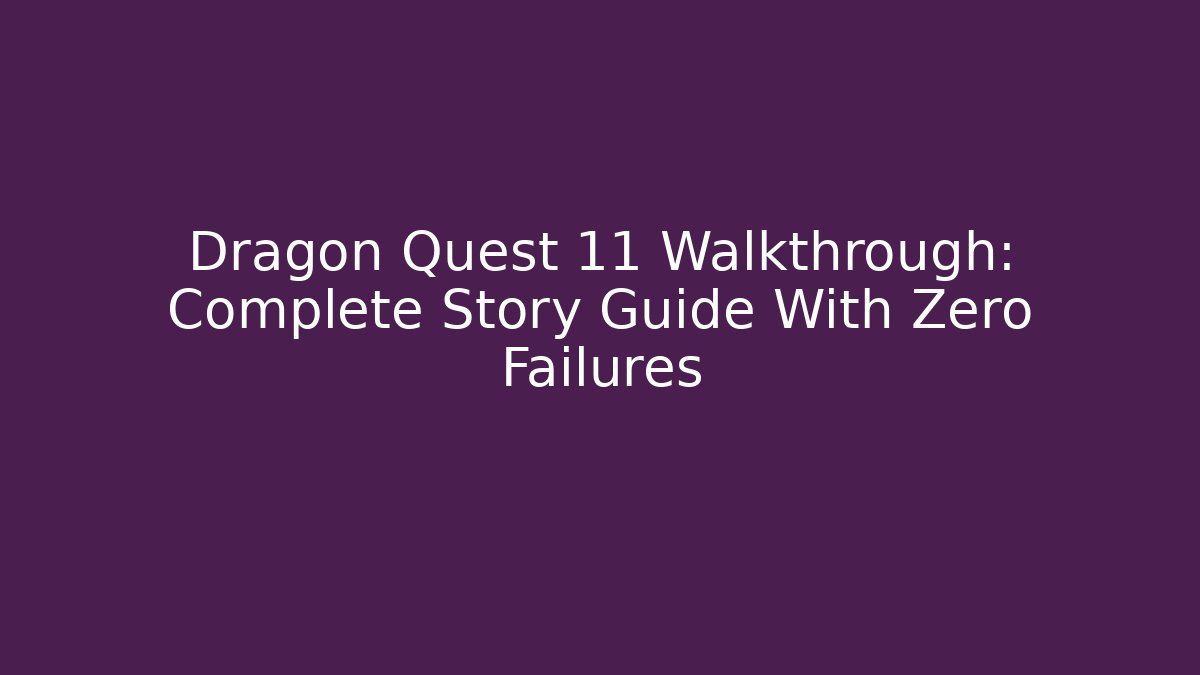 Dragon Quest 11 Walkthrough: Complete Story Guide With Zero Failures