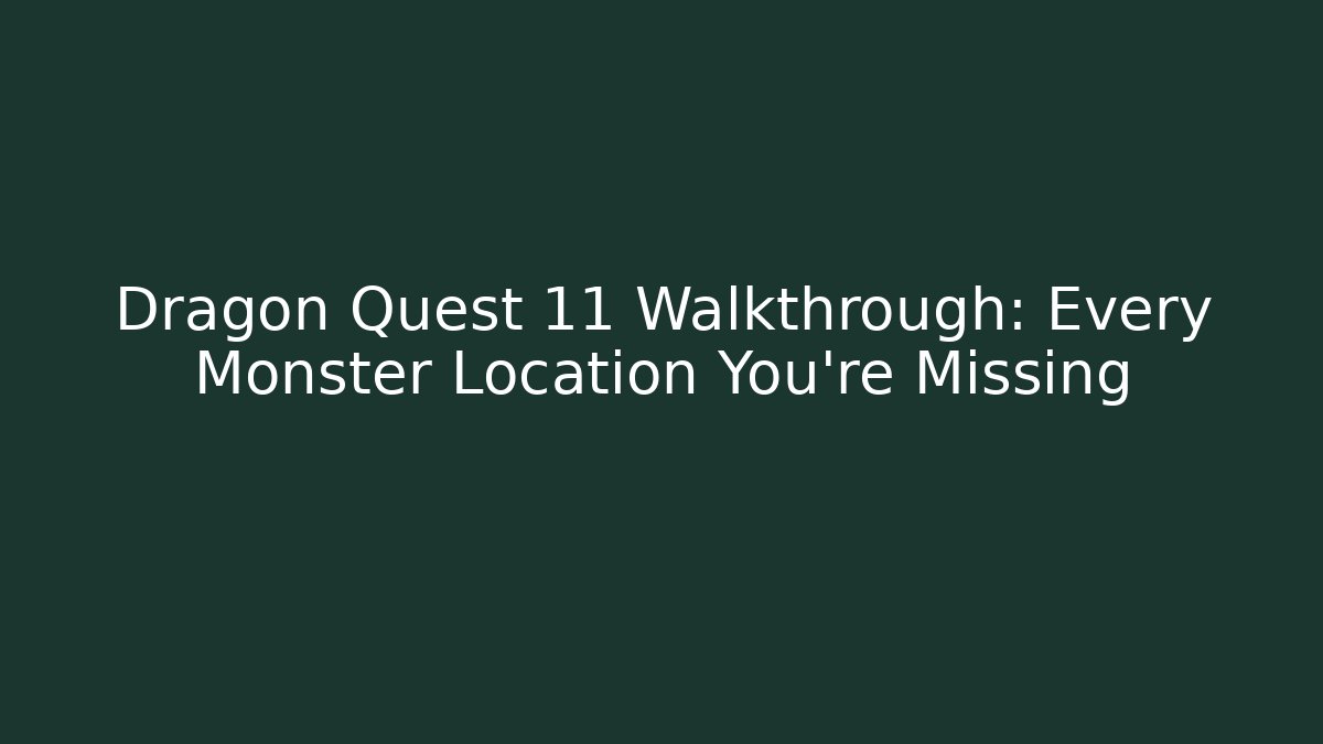 Dragon Quest 11 Walkthrough: Every Monster Location You're Missing - Celivion
