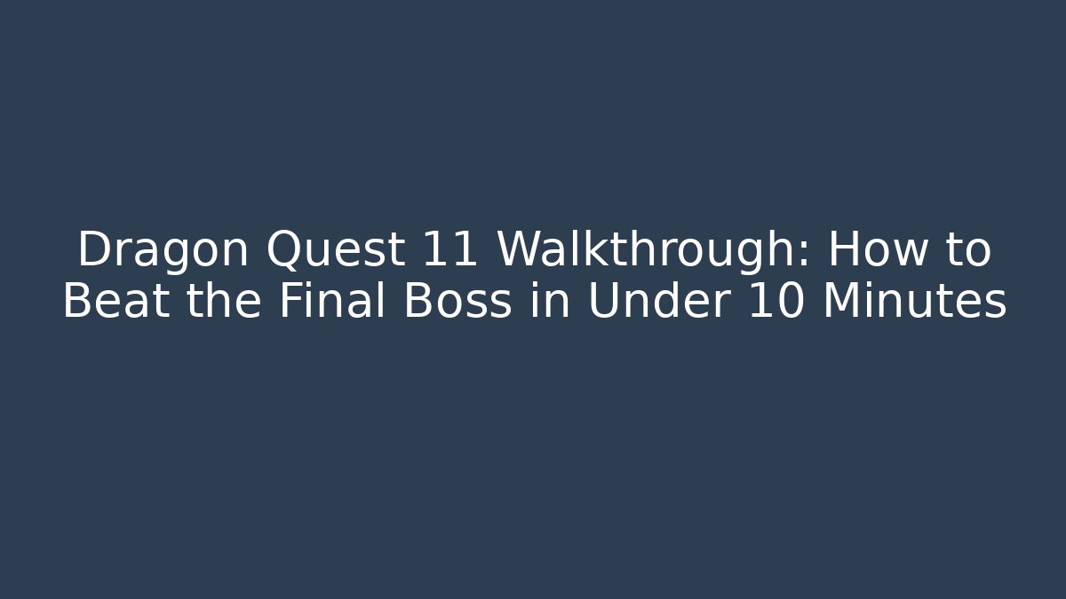 Dragon Quest 11 Walkthrough: How to Beat the Final Boss in Under 10 Minutes - Celivion