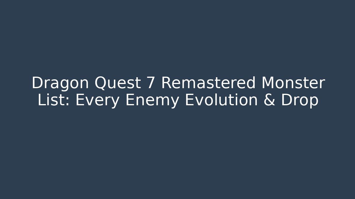 Dragon Quest 7 Remastered Monster List: Every Enemy Evolution & Drop - Celivion