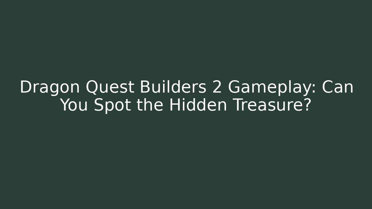 Dragon Quest Builders 2 Gameplay: Can You Spot the Hidden Treasure?