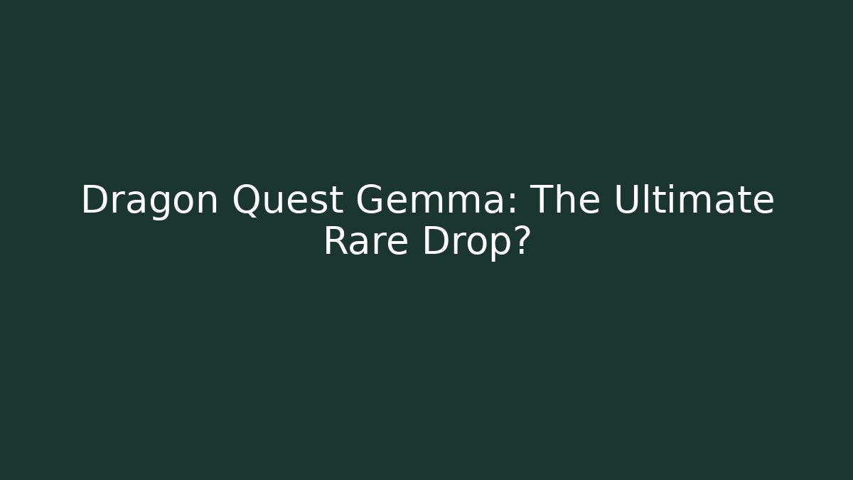 Dragon Quest Gemma: The Ultimate Rare Drop?