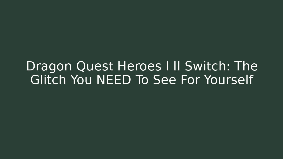 Dragon Quest Heroes I II Switch: The Glitch You NEED To See For Yourself