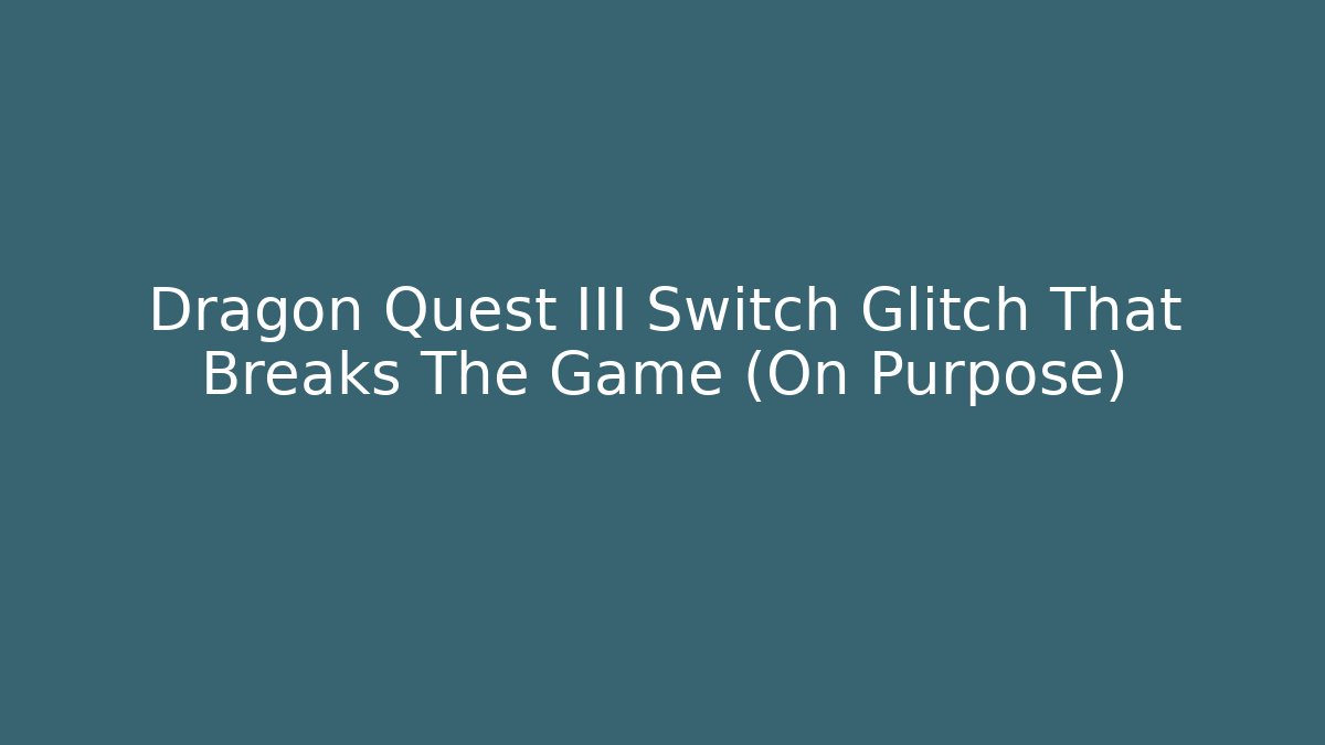 Dragon Quest III Switch Glitch That Breaks The Game (On Purpose)