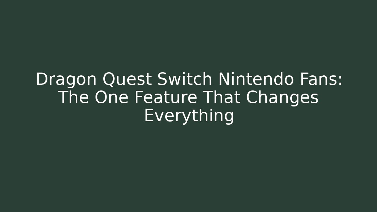 Dragon Quest Switch Nintendo Fans: The One Feature That Changes Everything