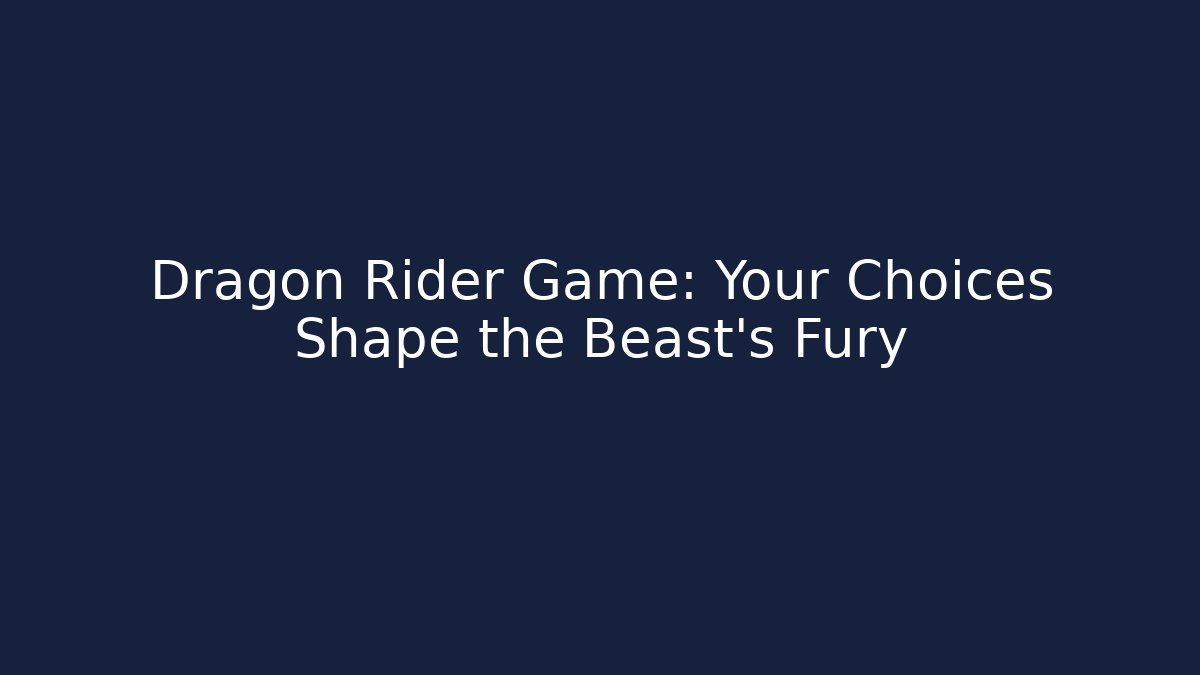 Dragon Rider Game: Your Choices Shape the Beast's Fury