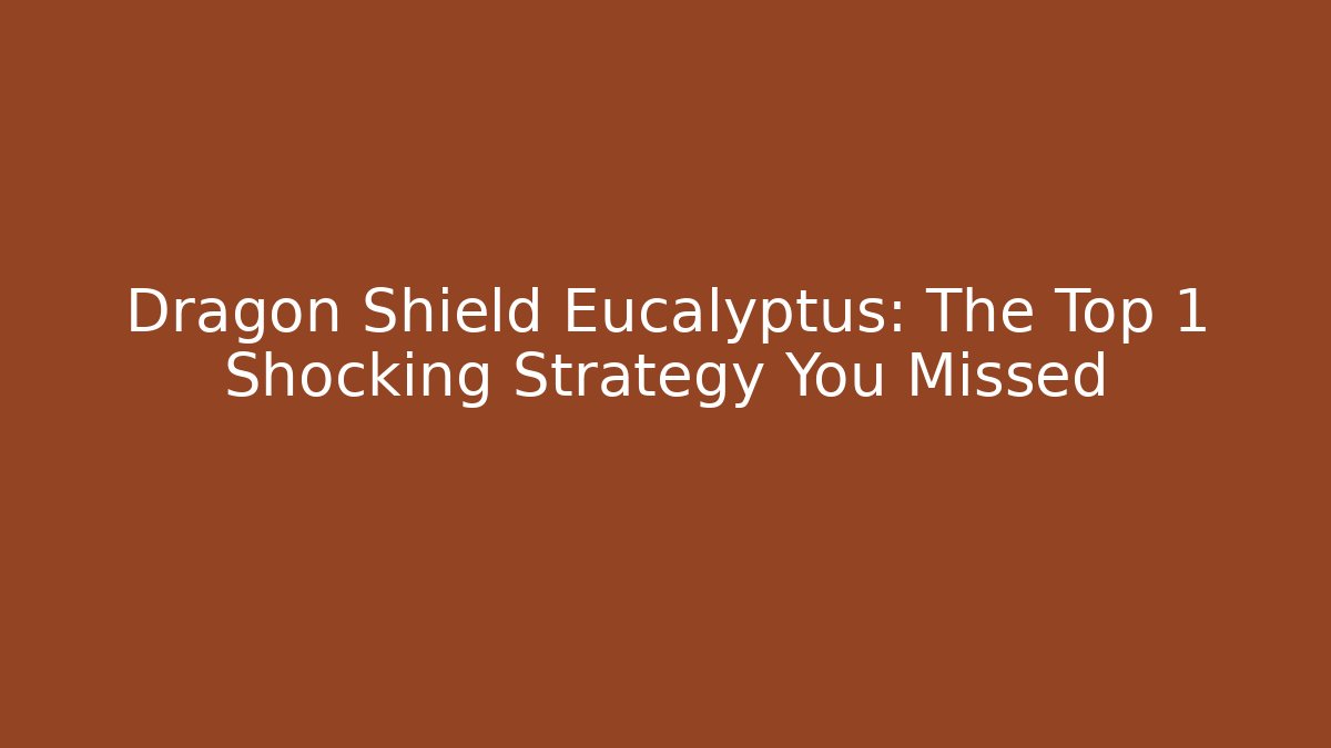 Dragon Shield Eucalyptus: The Top 1 Shocking Strategy You Missed