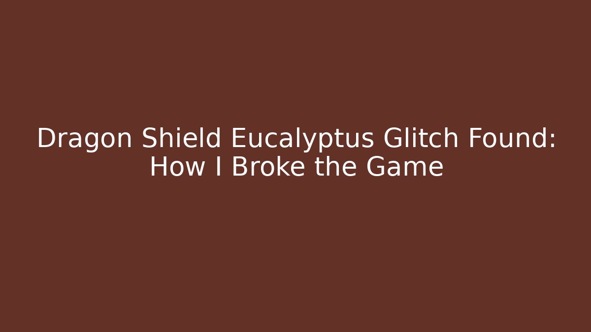 Dragon Shield Eucalyptus Glitch Found: How I Broke the Game - Celivion