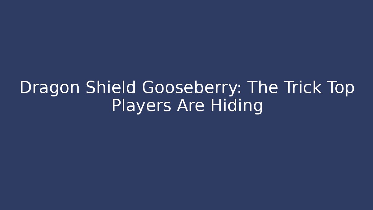Dragon Shield Gooseberry: The Trick Top Players Are Hiding