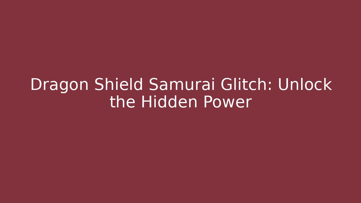 Dragon Shield Samurai Glitch: Unlock the Hidden Power