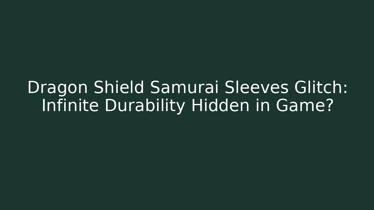 Dragon Shield Samurai Sleeves Glitch: Infinite Durability Hidden in Game?