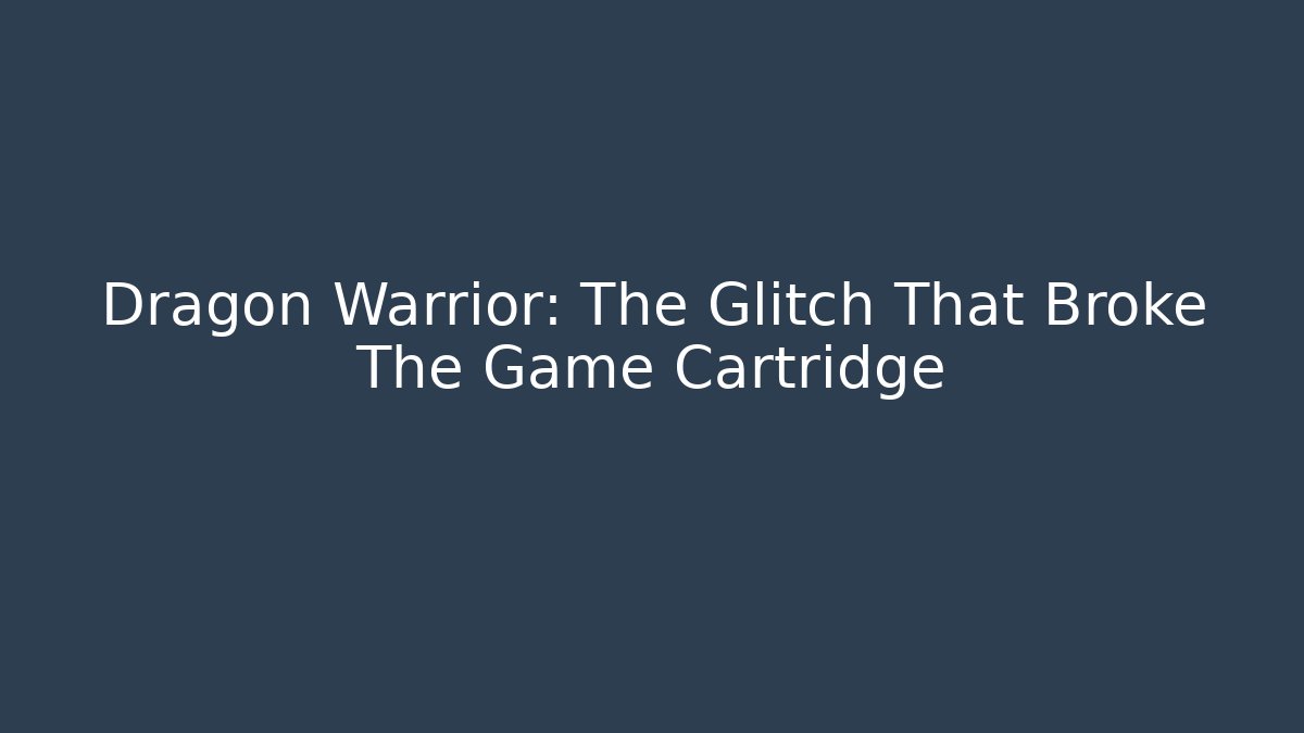 Dragon Warrior: The Glitch That Broke The Game Cartridge
