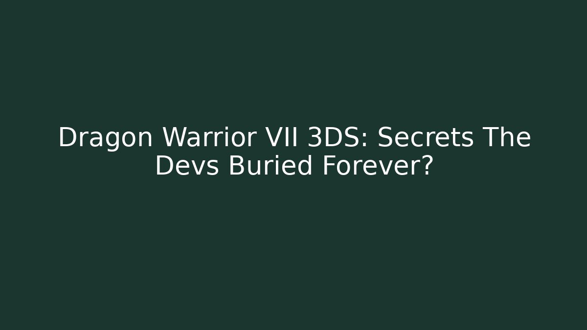 Dragon Warrior VII 3DS: Secrets The Devs Buried Forever?