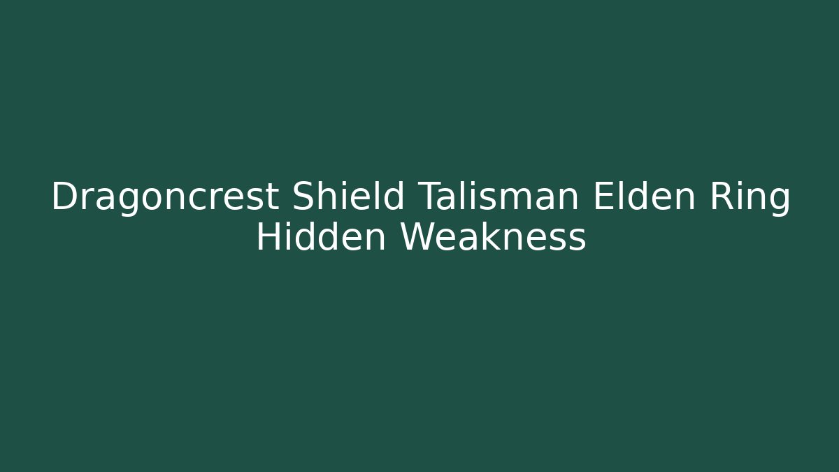 Dragoncrest Shield Talisman Elden Ring Hidden Weakness