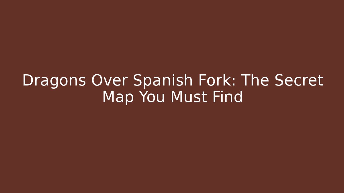 Dragons Over Spanish Fork: The Secret Map You Must Find