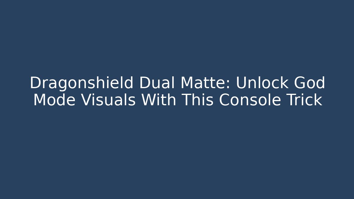 Dragonshield Dual Matte: Unlock God Mode Visuals With This Console Trick