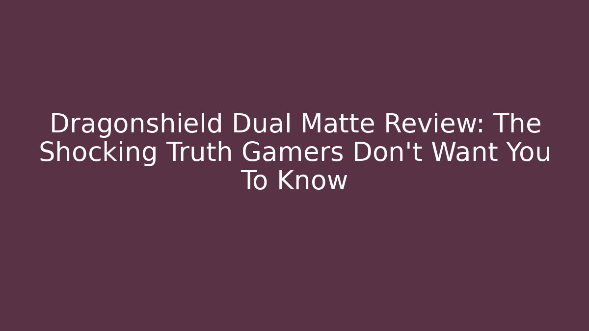 Dragonshield Dual Matte Review: The Shocking Truth Gamers Don't Want You To Know