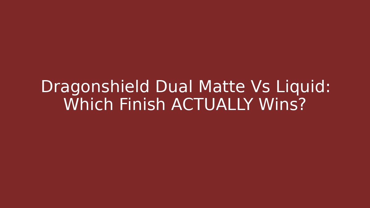 Dragonshield Dual Matte Vs Liquid: Which Finish ACTUALLY Wins?
