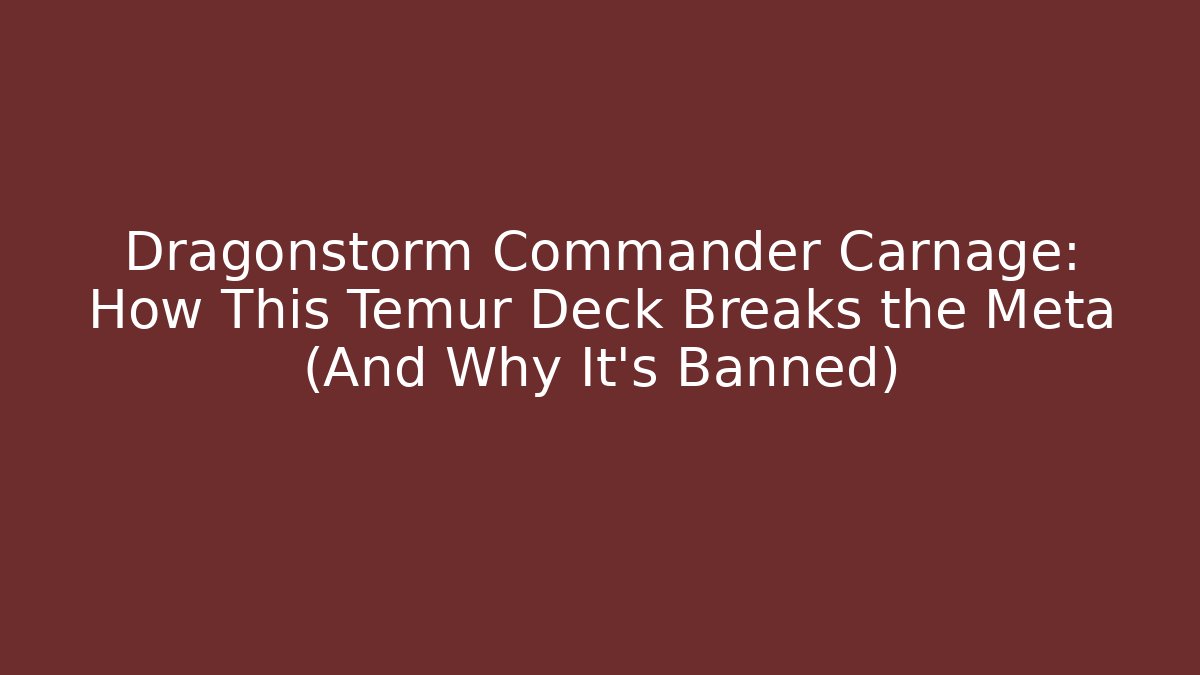 Dragonstorm Commander Carnage: How This Temur Deck Breaks the Meta (And Why It’s Banned)