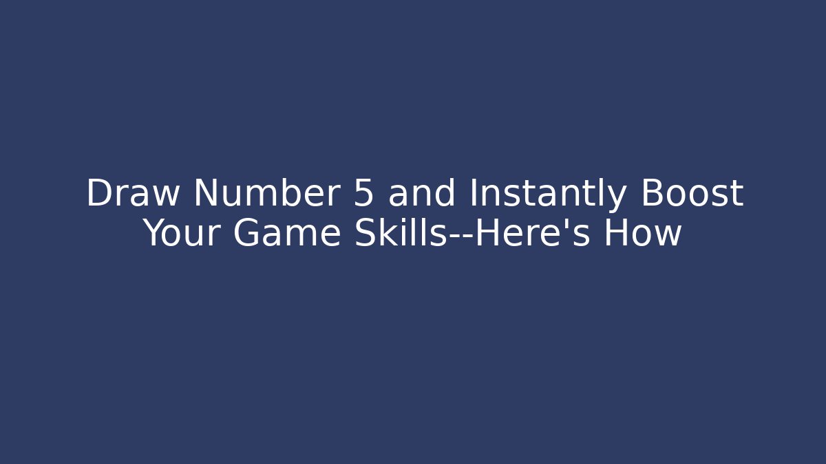 Draw Number 5 and Instantly Boost Your Game Skills—Here's How