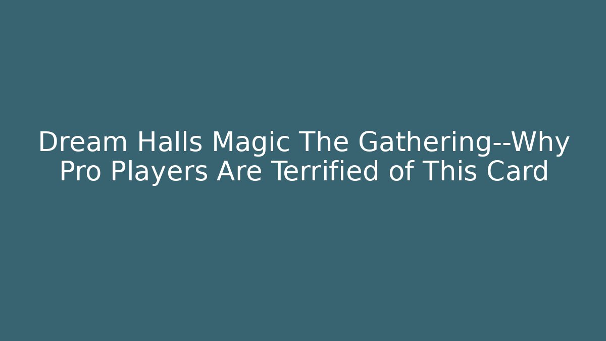 Dream Halls Magic The Gathering—Why Pro Players Are Terrified of This Card