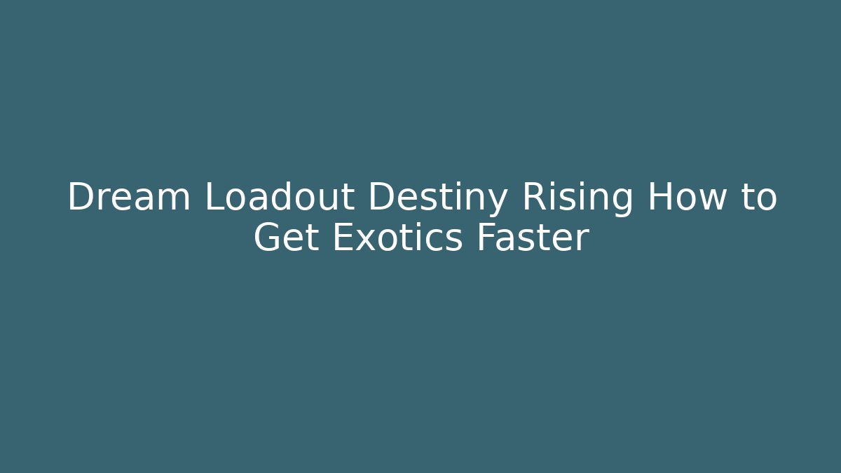 Dream Loadout Destiny Rising How to Get Exotics Faster